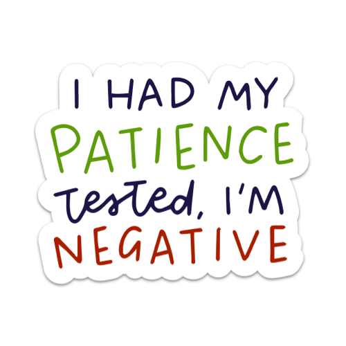 I Had My Patience Tested, I'm Negative