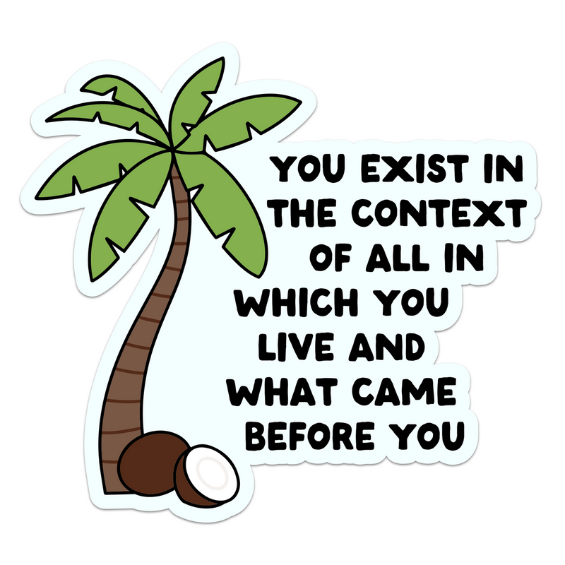 You Exist In The Context Of All In Which You Live