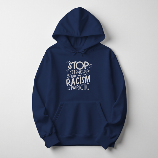 Stop Pretending Your Racism is Patriotic Hoodie
