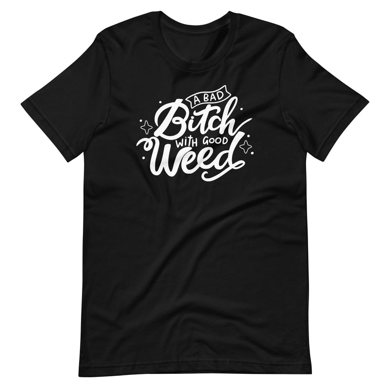 A Bad Bitch With Good Weed Unisex Tee