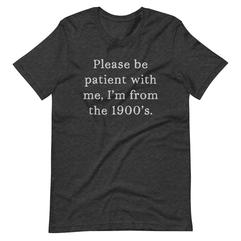 Please Be Patient With Me, I'm From The 1900s Unisex Tee