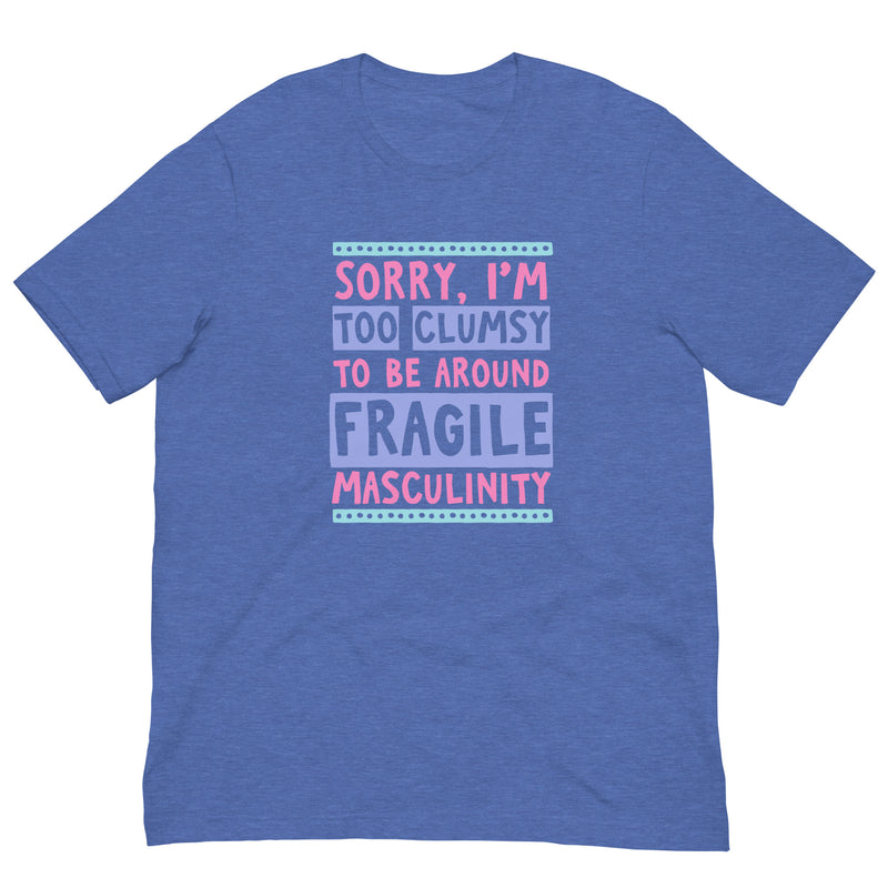 Too Clumsy To Be Around Fragile Masculinity Unisex Tee