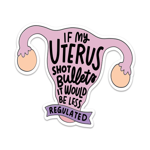 If My Uterus Shot Bullets It Would Be Less Regulated Vinyl Sticker