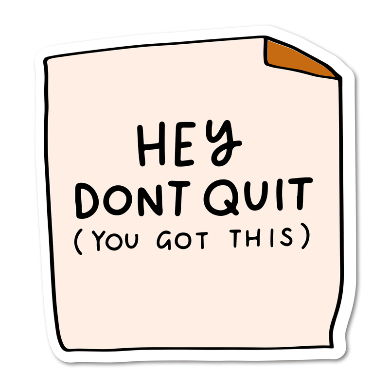 Hey Don't Quit, You Got This