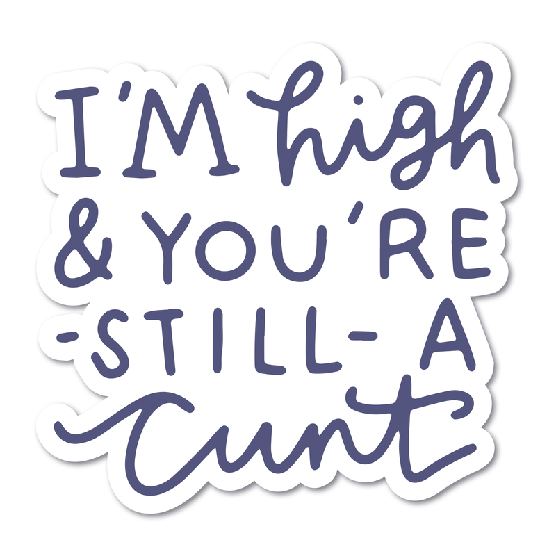 I'm High and You're Still a Cunt