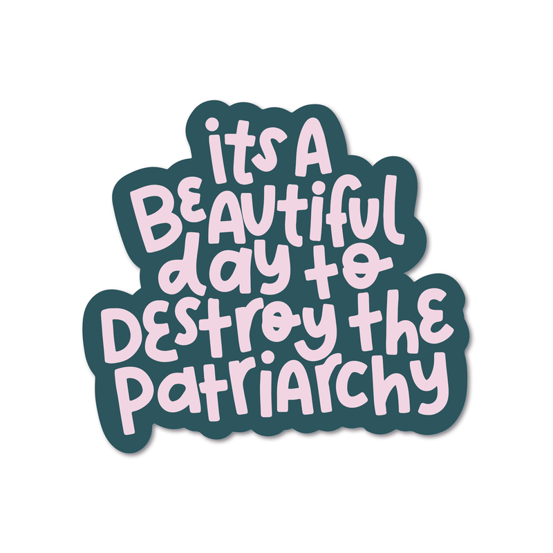 It's A Beautiful Day to Destroy The Patriarchy