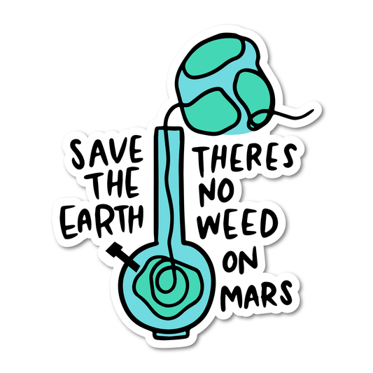 Save The Earth, There's No Weed On Mars