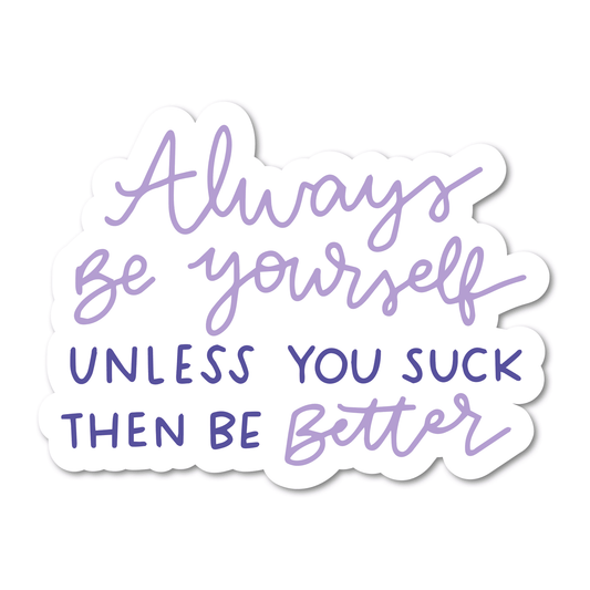Always Be Yourself, Unless You Suck